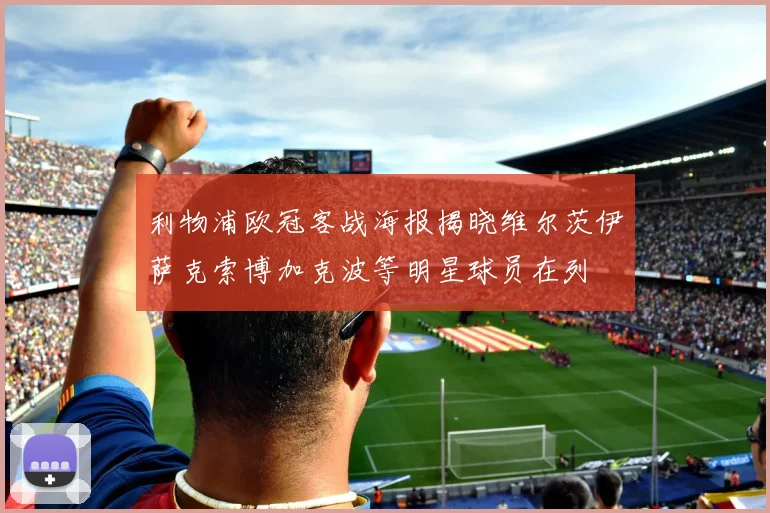 利物浦欧冠客战海报揭晓维尔茨伊萨克索博加克波等明星球员在列